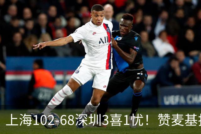 上海102-68深圳3喜1忧！赞麦基护框，张镇麟强化防守，拉塞尔太铁