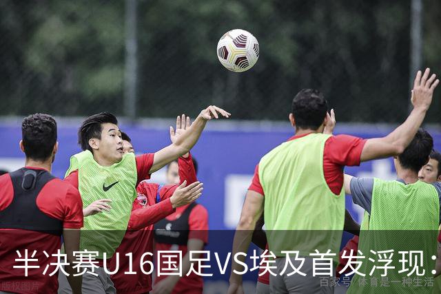 半决赛U16国足VS埃及首发浮现：天才中场复出，袁博涵领衔前场，刘宇洋冲锋