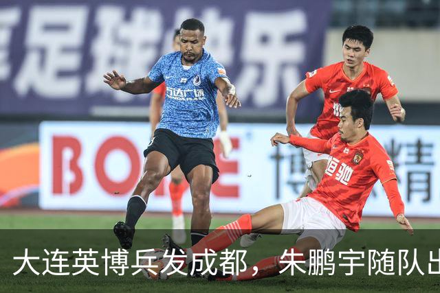 大连英博兵发成都，朱鹏宇随队出征，廖锦涛复出，与国脚正面交锋