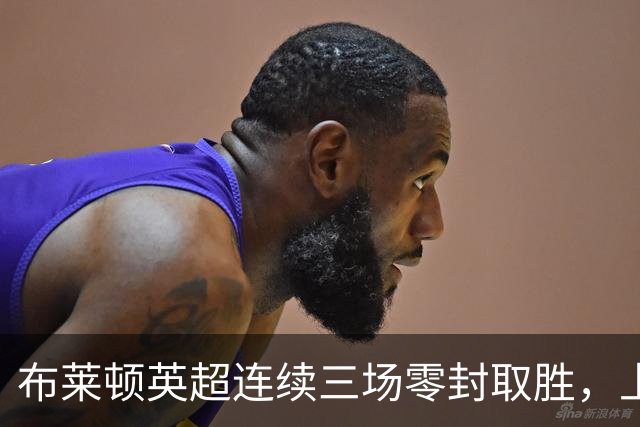 布莱顿英超连续三场零封取胜，上次还是2018年10月