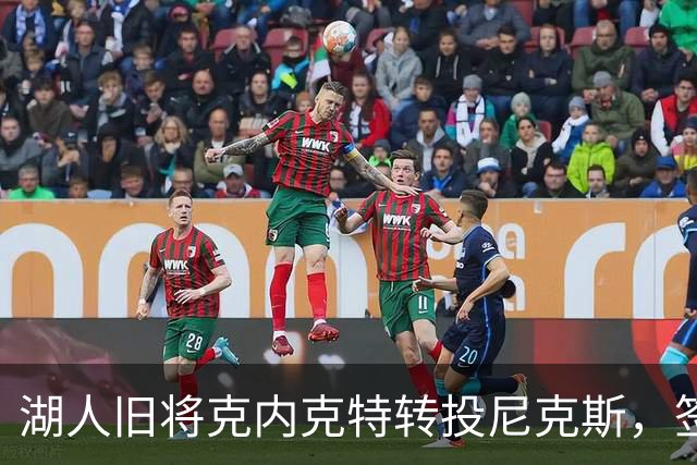 湖人旧将克内克特转投尼克斯，签双向合同