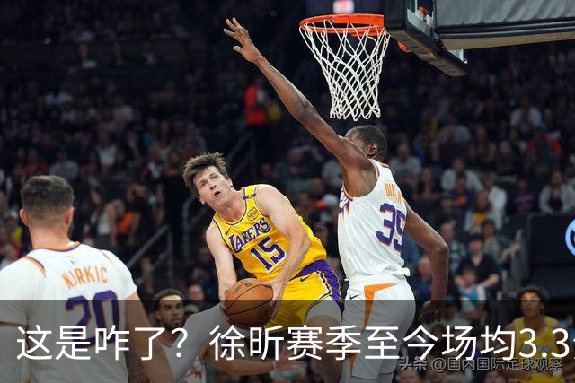 这是咋了？徐昕赛季至今场均3.3分1.8板 上赛季场均11分8.3板