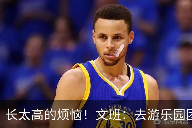 长太高的烦恼！文班：去游乐园团建，好多设施因身高我不能玩
