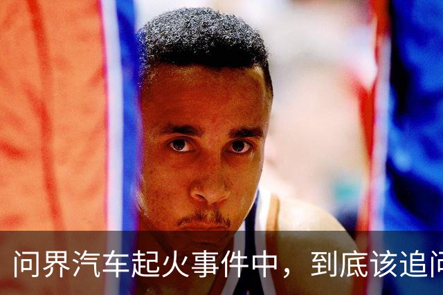 问界汽车起火事件中，到底该追问什么？