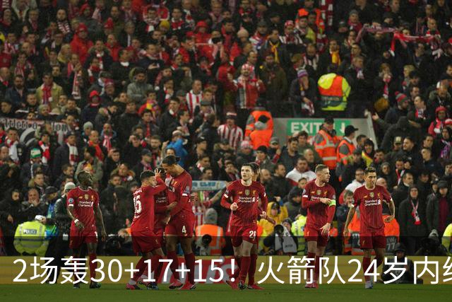 2场轰30+17+15！火箭队24岁内线继续进化，3600万年薪真香，斯通立功了