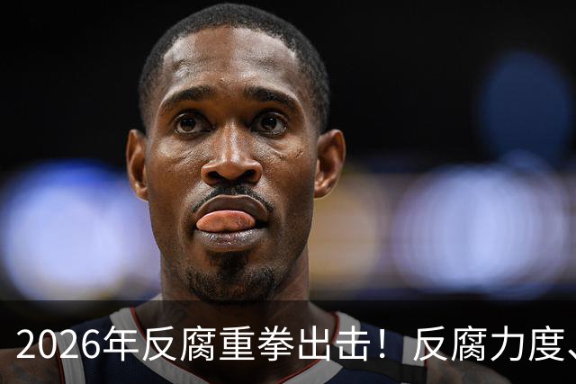 2026年反腐重拳出击！反腐力度、手段、模式全面升级！