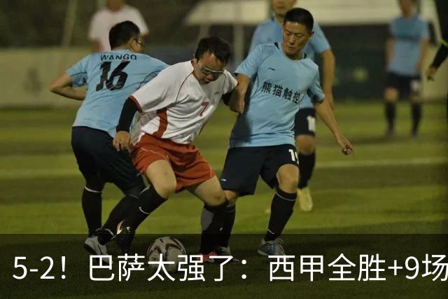 5-2！巴萨太强了：西甲全胜+9场轰39球！强势领跑压力给到穆帅！