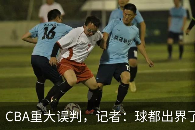 CBA重大误判，记者：球都出界了，怎么还可以继续呢？