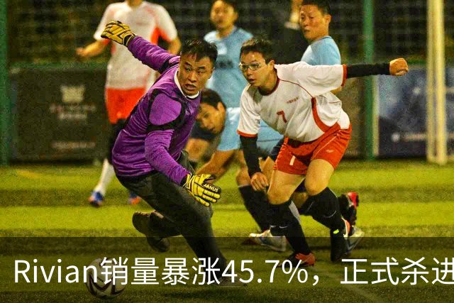 Rivian销量暴涨45.7%，正式杀进第一梯队